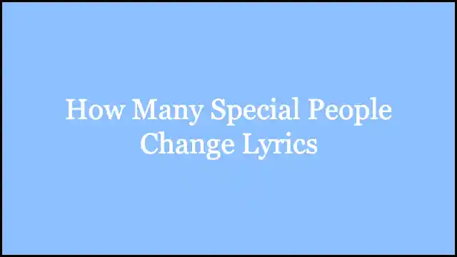 How Many Special People Change Lyrics