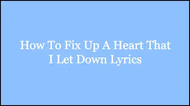 How To Fix Up A Heart That I Let Down Lyrics