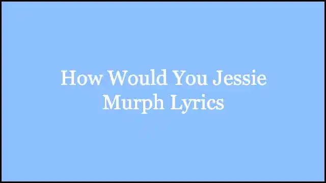 How Would You Jessie Murph Lyrics