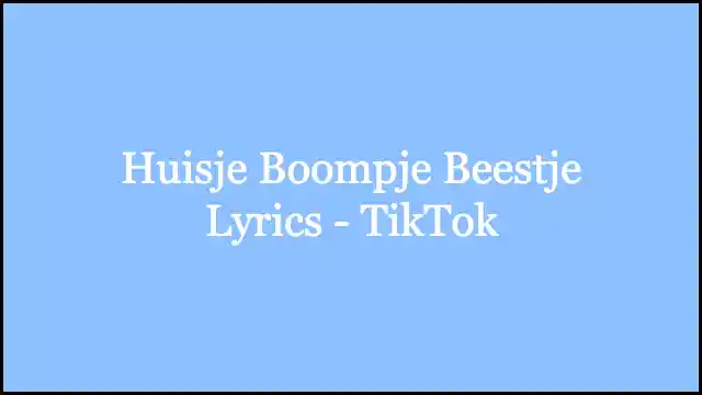 Huisje Boompje Beestje Lyrics - TikTok
