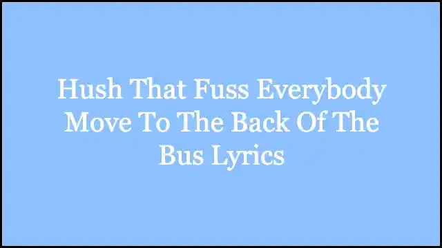 Hush That Fuss Everybody Move To The Back Of The Bus Lyrics