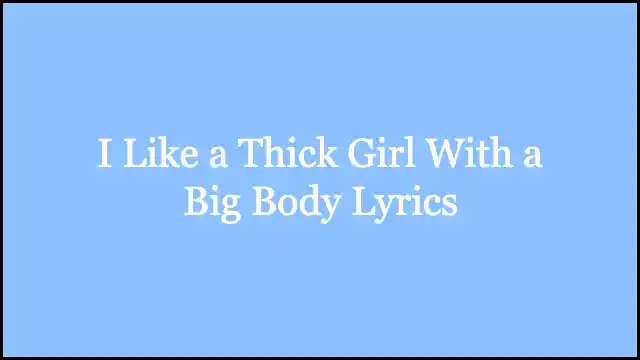 I Like a Thick Girl With a Big Body Lyrics