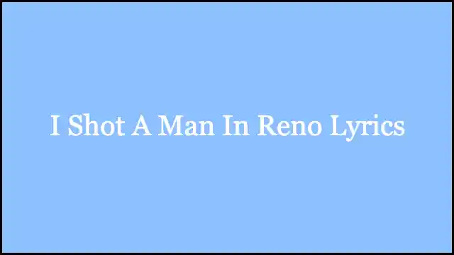 I Shot A Man In Reno Lyrics