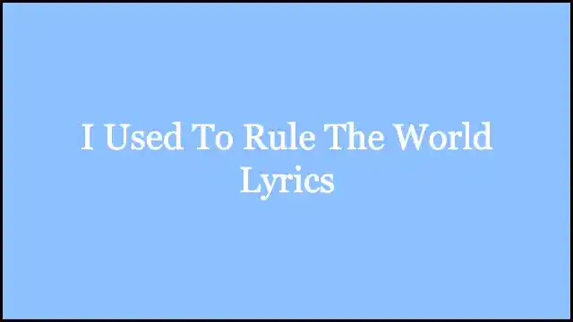 I Used To Rule The World Lyrics