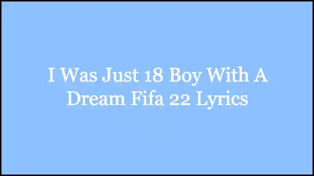 I Was Just 18 Boy With A Dream Fifa 22 Lyrics