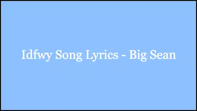Idfwy Song Lyrics - Big Sean