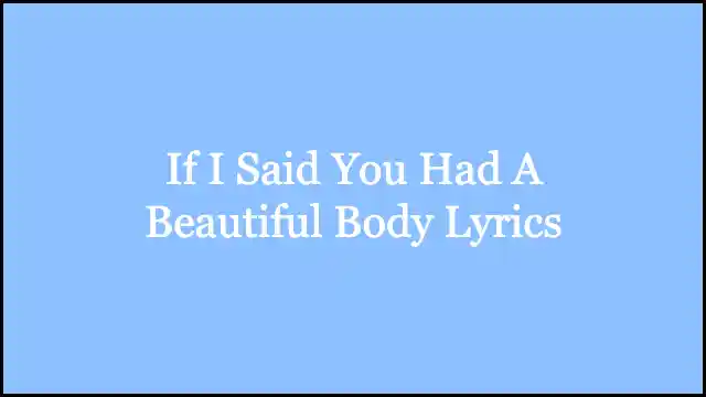 If I Said You Had A Beautiful Body Lyrics