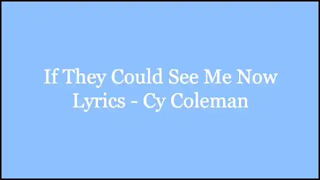 If They Could See Me Now Lyrics - Cy Coleman