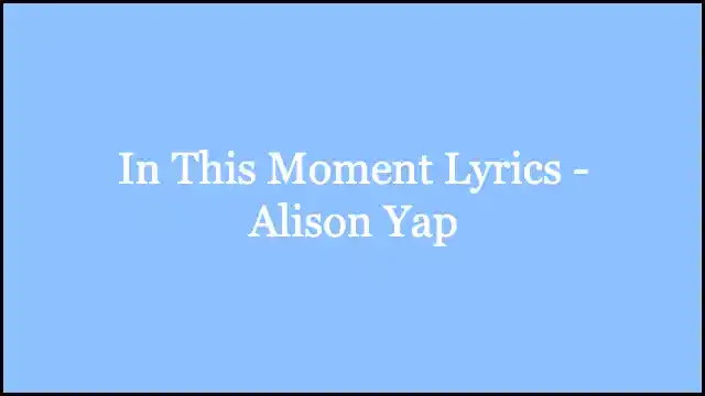 In This Moment Lyrics - Alison Yap