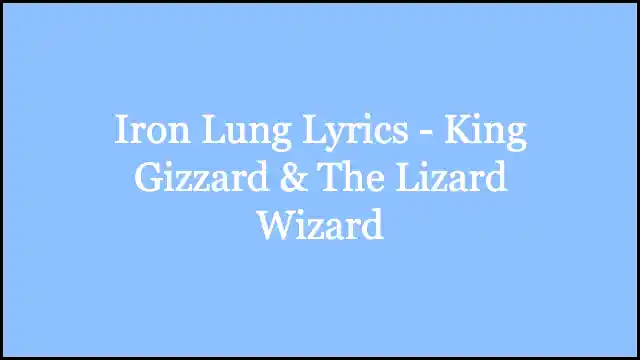 Iron Lung Lyrics - King Gizzard & The Lizard Wizard