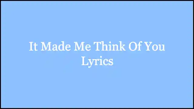 It Made Me Think Of You Lyrics