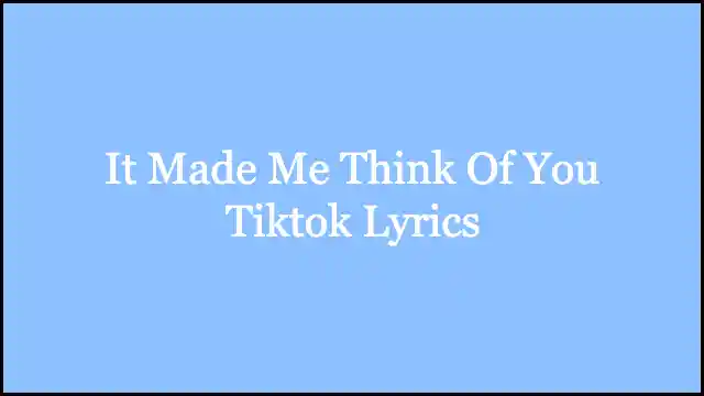 It Made Me Think Of You Tiktok Lyrics