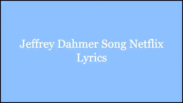 Jeffrey Dahmer Song Netflix Lyrics