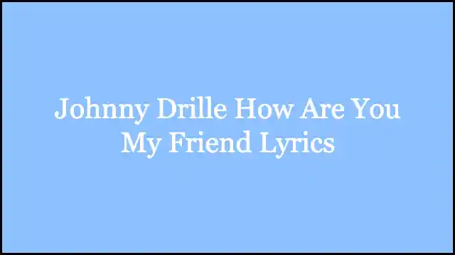 Johnny Drille How Are You My Friend Lyrics