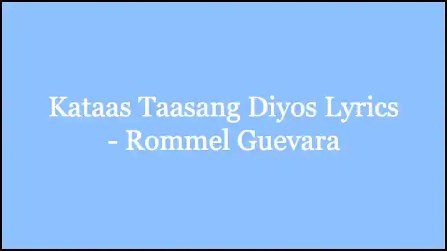 Kataas Taasang Diyos Lyrics - Rommel Guevara