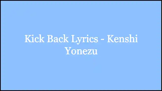 Kick Back Lyrics - Kenshi Yonezu