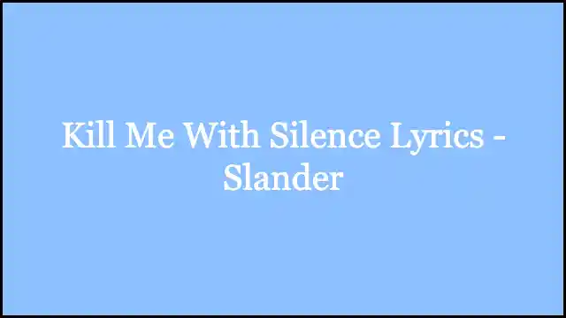 Kill Me With Silence Lyrics - Slander