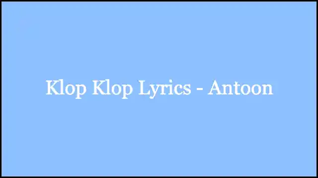 Klop Klop Lyrics - Antoon