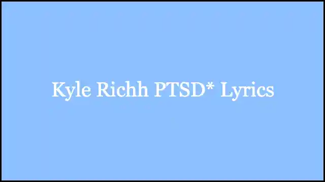 Kyle Richh PTSD* Lyrics