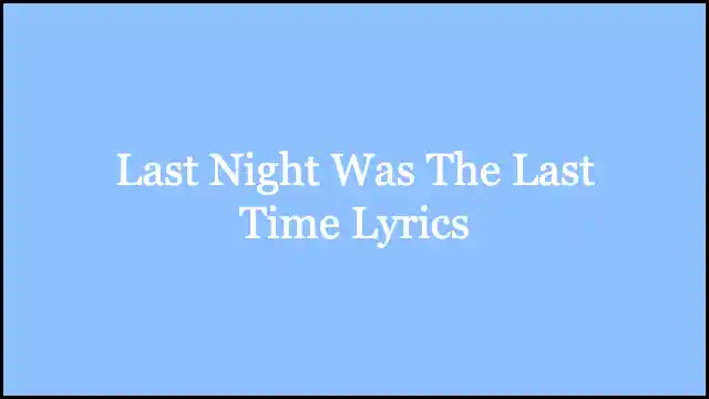 Last Night Was The Last Time Lyrics