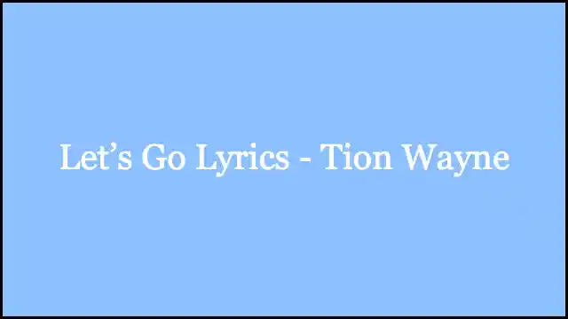 Let’s Go Lyrics - Tion Wayne