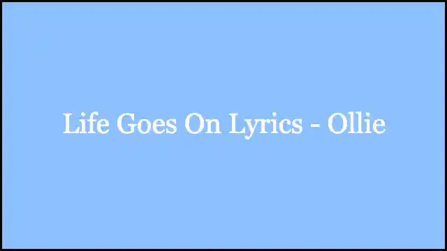 Life Goes On Lyrics - Ollie