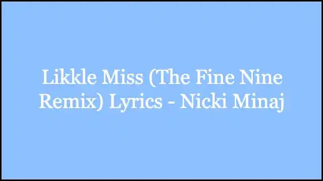 Likkle Miss (The Fine Nine Remix) Lyrics - Nicki Minaj