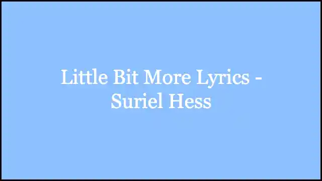 Little Bit More Lyrics - Suriel Hess