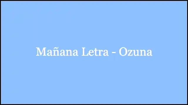 Mañana Letra - Ozuna