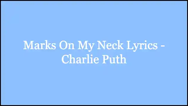 Marks On My Neck Lyrics - Charlie Puth