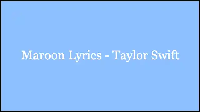 Maroon Lyrics - Taylor Swift
