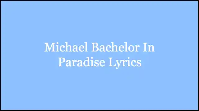 Michael Bachelor In Paradise Lyrics