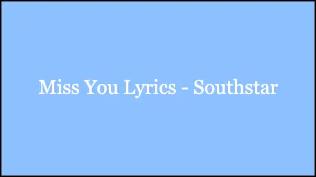 Miss You ‎Lyrics - Southstar