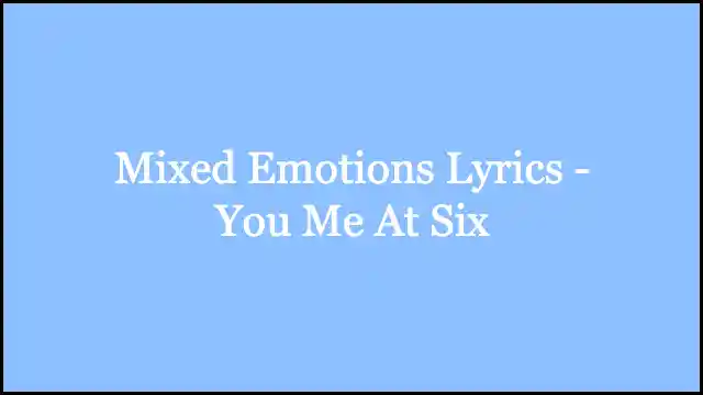 Mixed Emotions Lyrics - You Me At Six