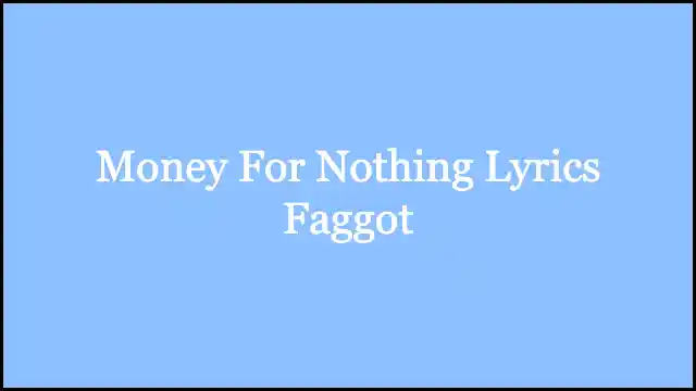 Money For Nothing Lyrics Faggot