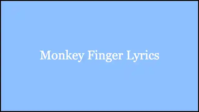 Monkey Finger Lyrics