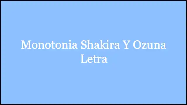 Monotonia Shakira Y Ozuna Letra