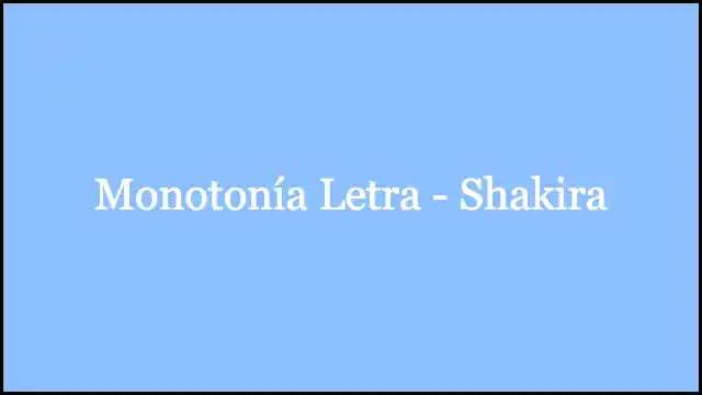 Monotonía Letra - Shakira
