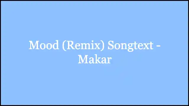 Mood (Remix) Songtext - Makar