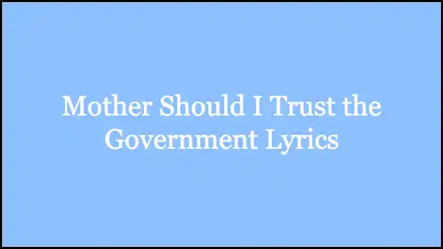 Mother Should I Trust the Government Lyrics