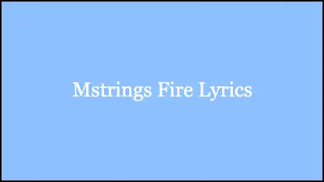 Mstrings Fire Lyrics