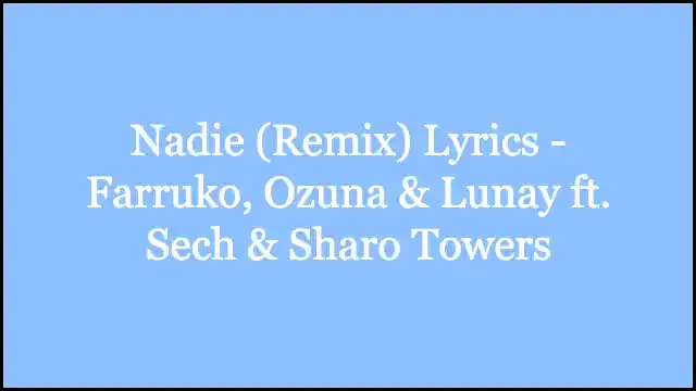 Nadie (Remix) Lyrics - Farruko, Ozuna & Lunay ft. Sech & Sharo Towers