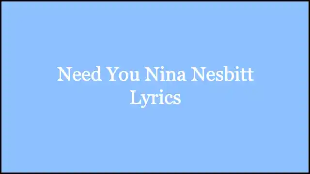 Need You Nina Nesbitt Lyrics