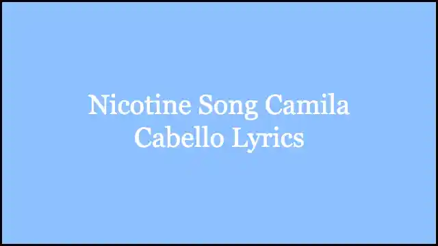 Nicotine Song Camila Cabello Lyrics