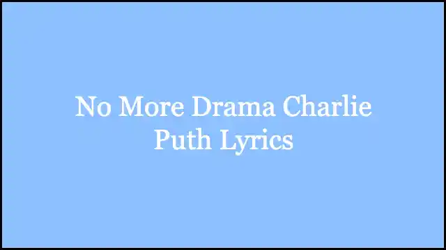 No More Drama Charlie Puth Lyrics