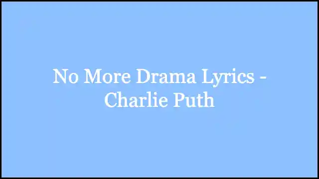 No More Drama Lyrics - Charlie Puth