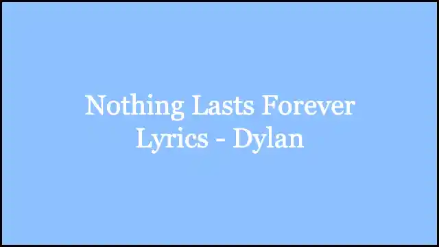 Nothing Lasts Forever Lyrics - Dylan