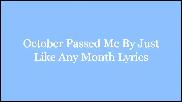 October Passed Me By Just Like Any Month Lyrics