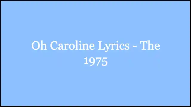 Oh Caroline Lyrics - The 1975
