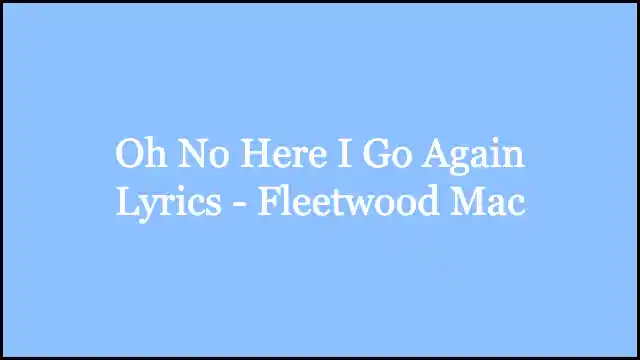 Oh No Here I Go Again Lyrics - Fleetwood Mac